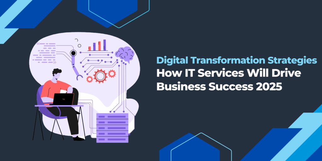 Digital Transformation Strategies How IT Services Will Drive Business Success 2025